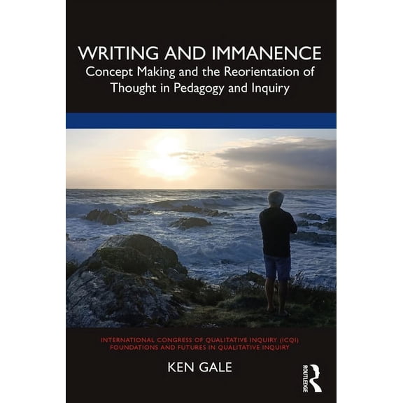 International Congress of Qualitative In Writing and Immanence: Concept Making and the Reorientation of Thought in Pedagogy and Inquiry, (Paperback)