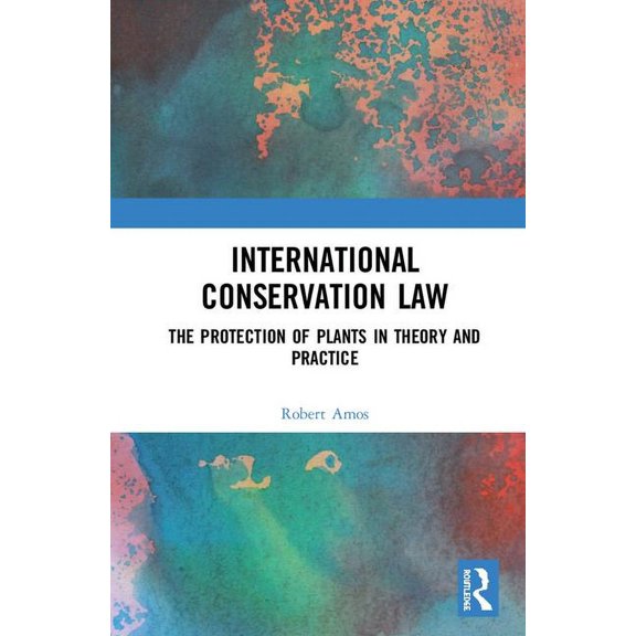 International Conservation Law: The Protection of Plants in Theory and Practice, (Hardcover)