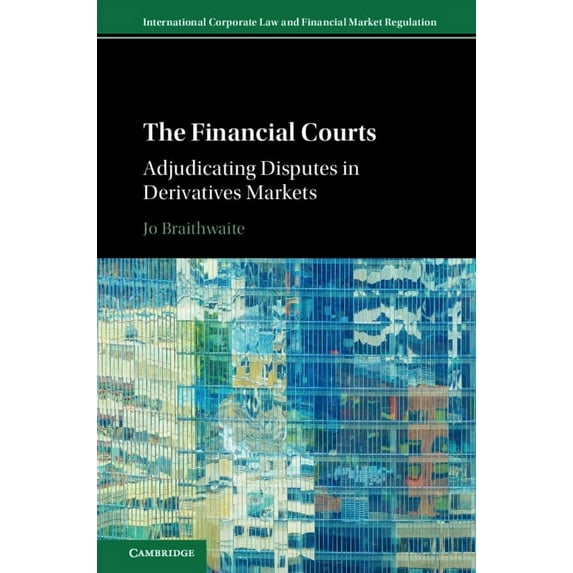 International Corporate Law and Financia The Financial Courts: Adjudicating Disputes in Derivatives Markets, (Hardcover)
