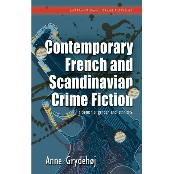 International Crime Fictions: Contemporary French and Scandinavian Crime Fiction : Citizenship, Gender and Ethnicity (Hardcover)