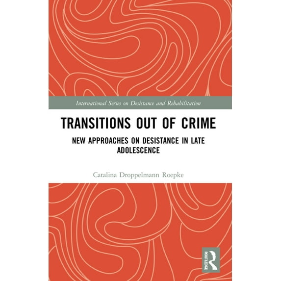 International Desistance and Rehabilitat Transitions Out of Crime: New Approaches on Desistance in Late Adolescence, (Paperback)