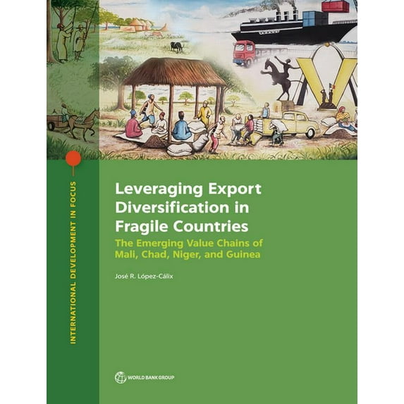 International Development in Focus Leveraging Export Diversification in Fragile Countries: The Emerging Value Chains of Mali, Chad, Niger, and Guinea, (Paperback)