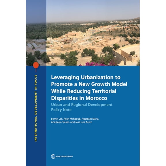 International Development in Focus Leveraging Urbanization to Promote a New Growth Model While Reducing Territorial Disparities in Morocco: Urban and Regio, (Paperback)