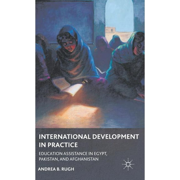 International Development in Practice: Education Assistance in Egypt, Pakistan, and Afghanistan, (Hardcover)