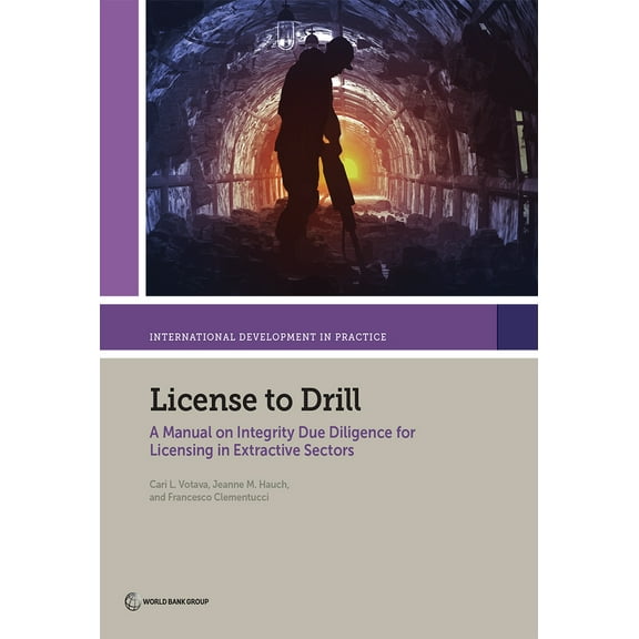 International Development in Practice: License to Drill : A Manual on Integrity Due Diligence for Licensing in Extractive Sectors (Paperback)