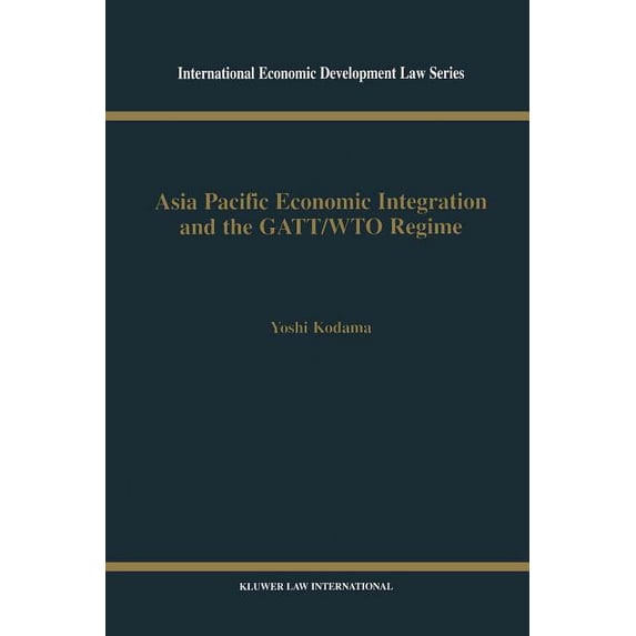 International Economic Development Law Asia Pacific Economic Integration and the GATT/WTO Regime, Book 12, (Hardcover)
