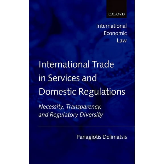 International Economic Law International Trade in Services and Domestic Regulations: Necessity, Transparency and Regulatory Diversity, (Hardcover)