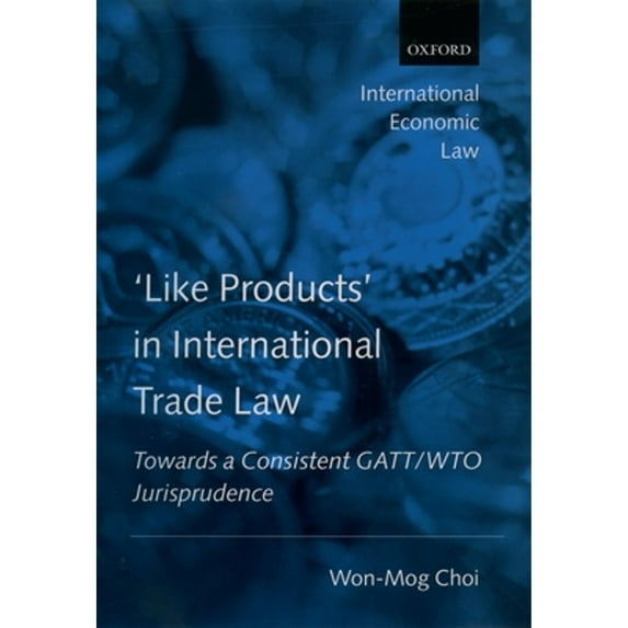 Pre-Owned International Economic Law: 'Like Products' in International Trade Law: Towards a Consistent GATT/Wto Jurisprudence (Hardcover)