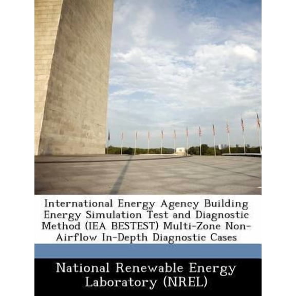 International Energy Agency Building Energy Simulation Test and Diagnostic Method (Iea Bestest) Multi-Zone Non-Airflow In-Depth Diagnostic Cases (Paperback)