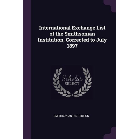 International Exchange List of the Smithsonian Institution, Corrected to July 1897 (Paperback)