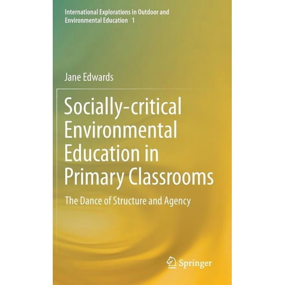 International Explorations in Outdoor an Socially-Critical Environmental Education in Primary Classrooms: The Dance of Structure and Agency, Book 1, (Hardcover)