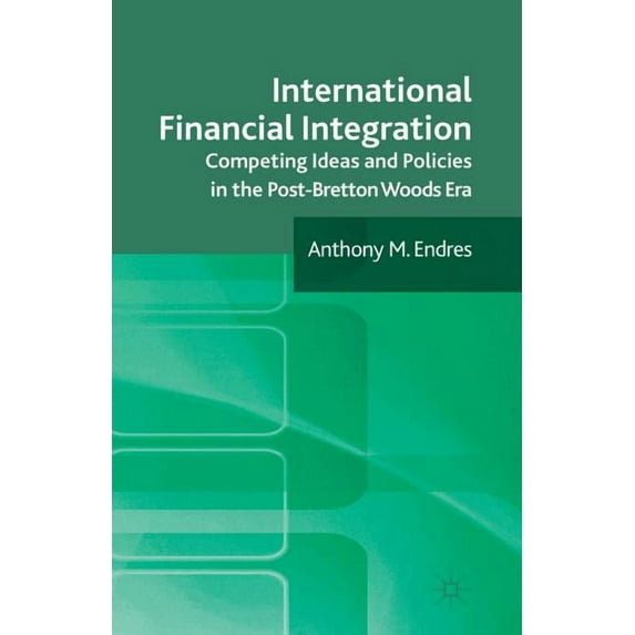 International Financial Integration: Competing Ideas and Policies in the Post-Bretton Woods Era, (Paperback)