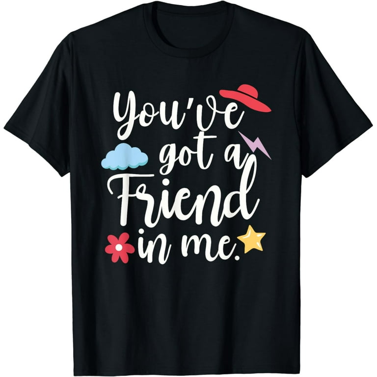 You've Got A Friend In Me - Friendship Shirt You've Got A Friend In Me - Friendship Shirt