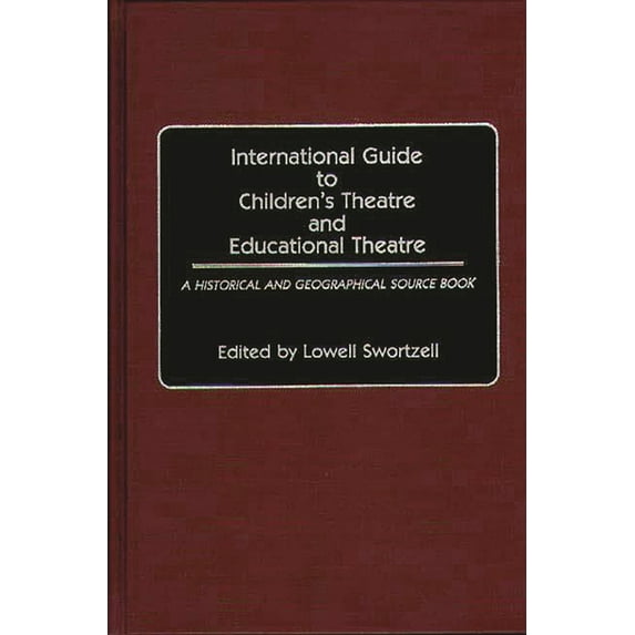 International Guide to Children's Theatre and Educational Theatre: A Historical and Geographical Source Book, (Hardcover)