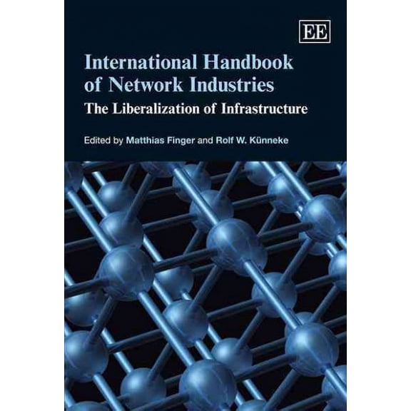 International Handbook of Network Industries : The Liberalization of Infrastructure