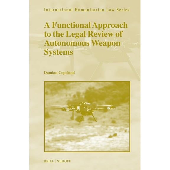 International Humanitarian Law A Functional Approach to the Legal Review of Autonomous Weapon Systems, Book 72, (Hardcover)