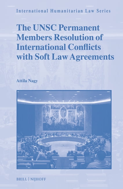 International Humanitarian Law The Unsc Permanent Members Resolution of International Conflicts with Soft Law Agreements, Book 77, (Hardcover)