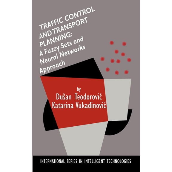 International Intelligent Technologies Traffic Control and Transport Planning:: A Fuzzy Sets and Neural Networks Approach, Book 13, (Hardcover)