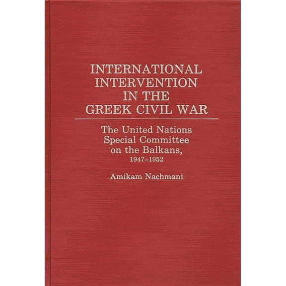 International Intervention in the Greek Civil War: The United Nations Special Committee on the Balkans, 1947-1952, (Hardcover)