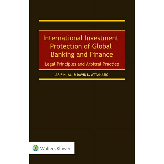 International Investment Protection of Global Banking and Finance: Legal Principles and Arbitral Practice, (Hardcover)