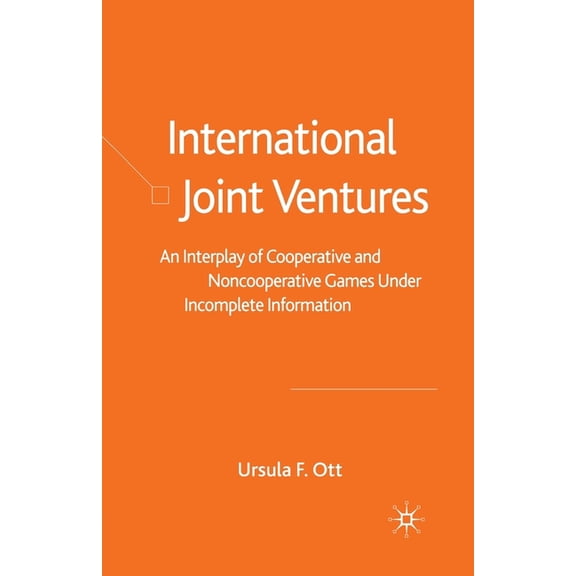 International Joint Ventures: An Interplay of Cooperative and Noncooperative Games Under Incomplete Information, (Paperback)