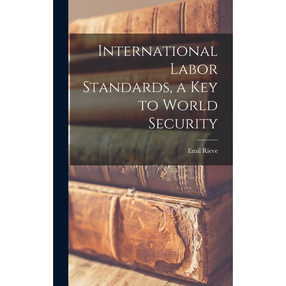 International Labor Standards, a Key to World Security, (Hardcover)