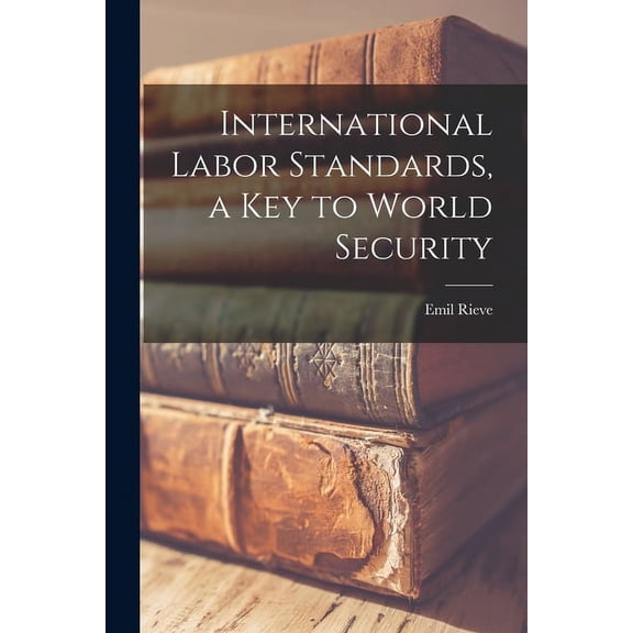 International Labor Standards, a Key to World Security, (Paperback)