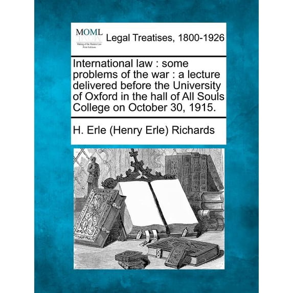 International Law: Some Problems of the War: A Lecture Delivered Before the University of Oxford in the Hall of All Souls College on October 30, 1915. (Paperback)