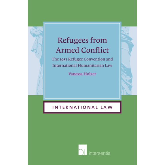 International Law Refugees from Armed Conflict: The 1951 Refugee Convention and International Humanitarian Law (paperback), (Paperback)