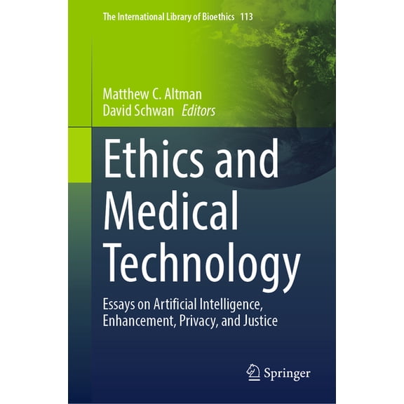 The International Library of Bioethics Ethics and Medical Technology: Essays on Artificial Intelligence, Enhancement, Privacy, and Justice, Book 113, (Hardcover)
