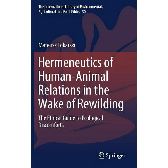 International Library of Environmental, Hermeneutics of Human-Animal Relations in the Wake of Rewilding: The Ethical Guide to Ecological Discomforts, Book 30, (Hardcover)