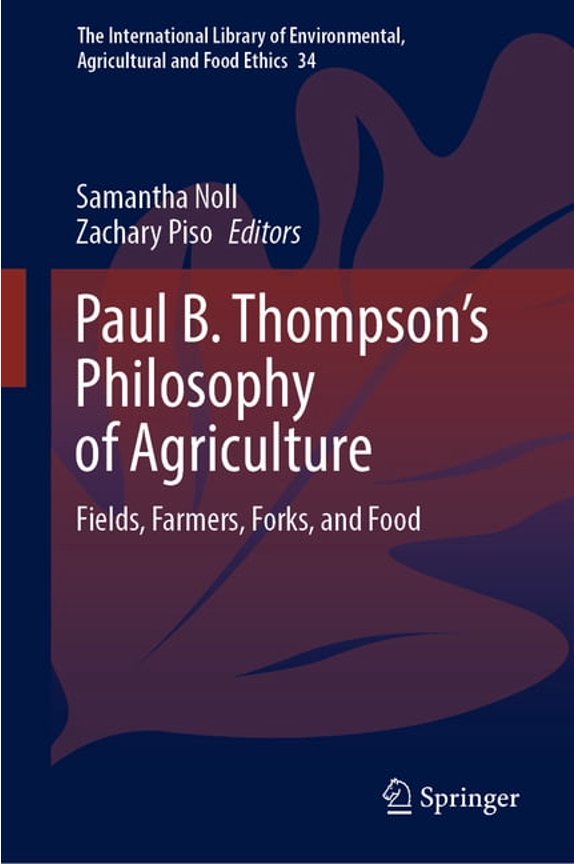 International Library of Environmental, Paul B. Thompson's Philosophy of Agriculture: Fields, Farmers, Forks, and Food, Book 34, (Hardcover)