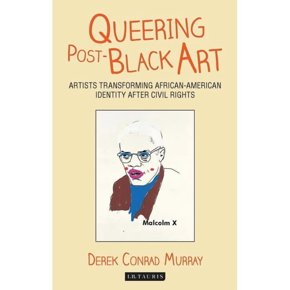 International Library of Modern and Cont Queering Post-Black Art: Artists Transforming African-American Identity After Civil Rights, (Paperback)