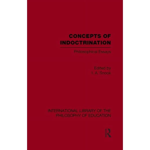 International Library of the Philosophy  Concepts of Indoctrination (International Library of the Philosophy of Education Volume 20): Philosophical Essays, (Paperback)