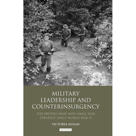 International Library of Security Studie Military Leadership and Counterinsurgency: The British Army and Small War Strategy Since World War II, (Hardcover)