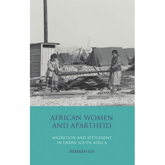 International Library of African Studies African Women and Apartheid: Migration and Settlement in Urban South Africa, Book 25, (Hardcover)