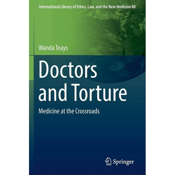 International Library of Ethics, Law, an Doctors and Torture: Medicine at the Crossroads, Book 80, (Paperback)