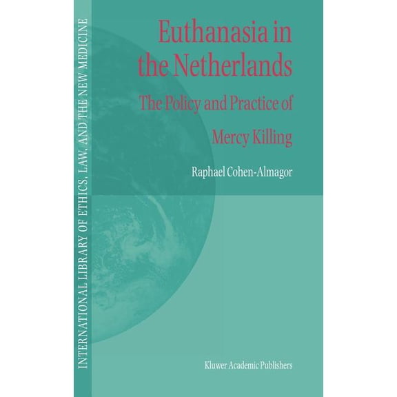 International Library of Ethics, Law, an Euthanasia in the Netherlands: The Policy and Practice of Mercy Killing, Book 20, (Hardcover)
