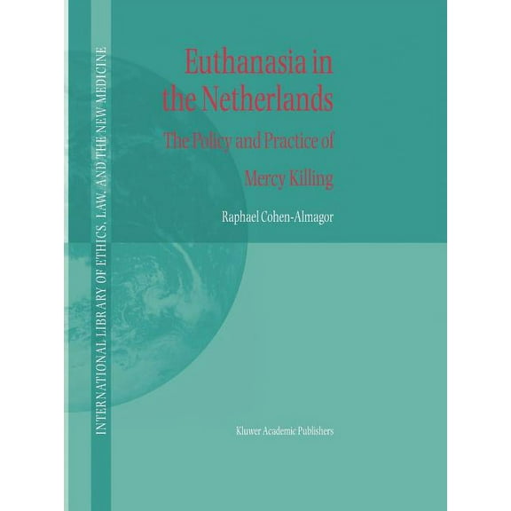 International Library of Ethics, Law, an Euthanasia in the Netherlands: The Policy and Practice of Mercy Killing, Book 20, (Paperback)