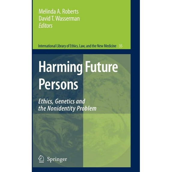 International Library of Ethics, Law, an Harming Future Persons: Ethics, Genetics and the Nonidentity Problem, Book 35, (Hardcover)