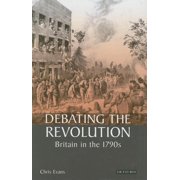 International Library of Historical Stud Debating the Revolution Britain in the 1790s, Hardcover