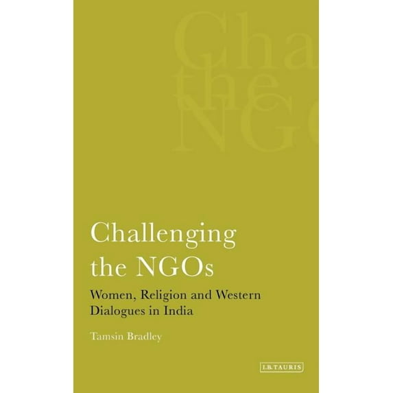 International Library of Human Geography Challenging the NGOS Women, Religion and Western Dialogues in India, (Paperback)