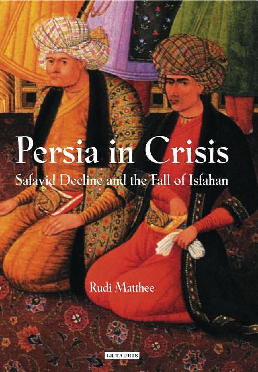 International Library of Iranian Studies: Persia in Crisis : Safavid ...