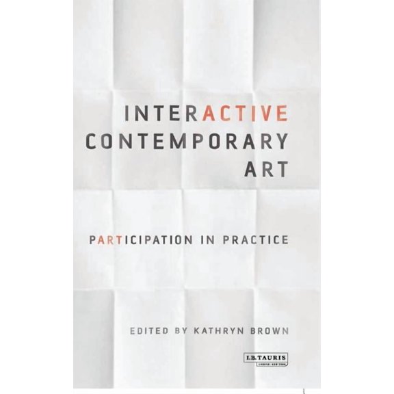 International Library of Modern and Cont Interactive Contemporary Art: Participation in Practice, (Paperback)