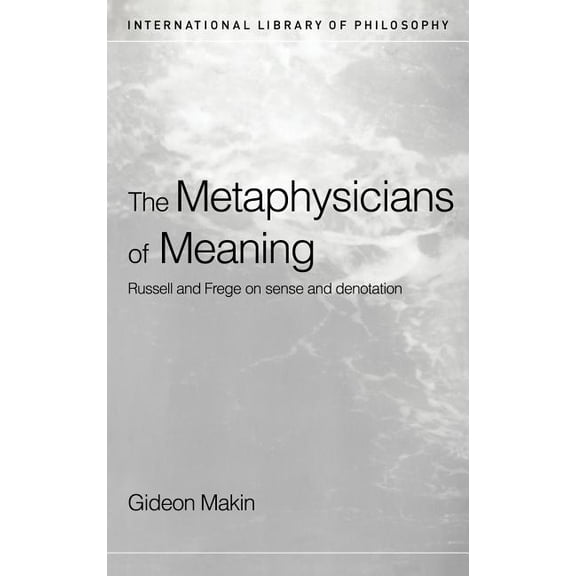 International Library of Philosophy Metaphysicians of Meaning: Frege and Russell on Sense and Denotation, (Hardcover)