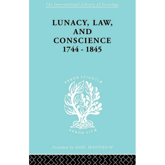 International Library of Sociology Lunacy, Law and Conscience, 1744-1845: The Social History of the Care of the Insane, (Paperback)