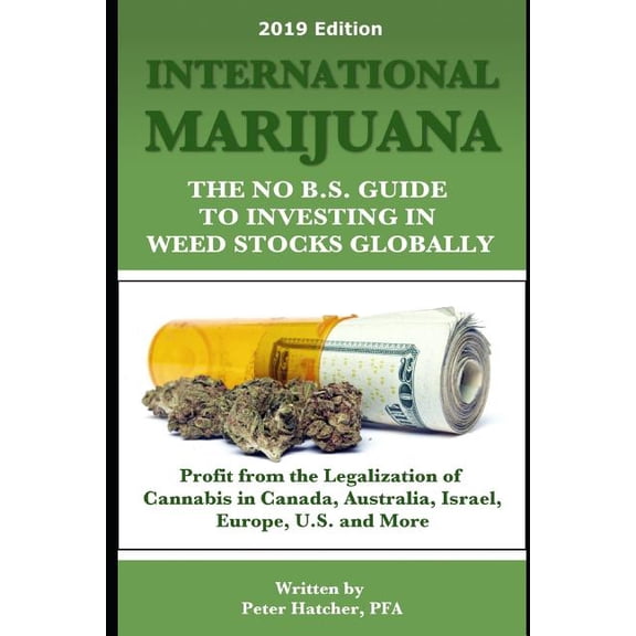 International Marijuana, 2019 Edition: The No B.S. Guide to Investing in Weed Stocks Globally (Paperback)