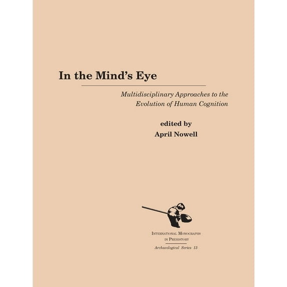 International Monographs in Prehistory: In the Mind's Eye: Multidisciplinary Approaches to the Evolution of Human Cognition, Book 13, (Paperback)
