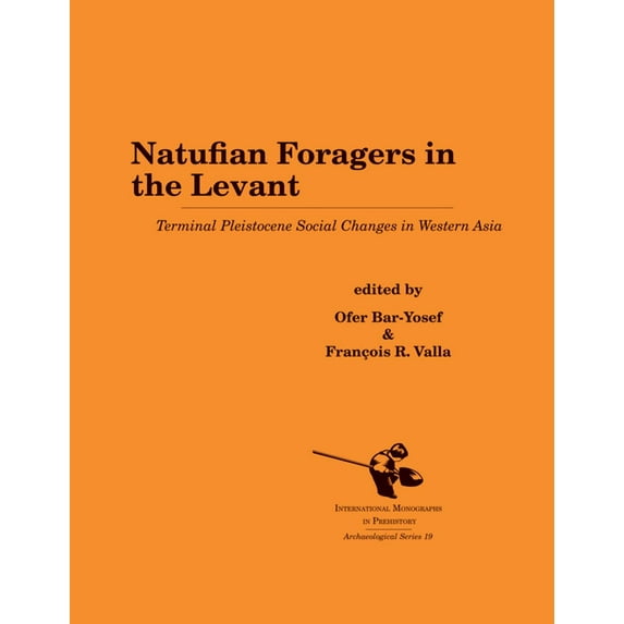 International Monographs in Prehistory: Natufian Foragers in the Levant: Terminal Pleistocene Social Changes in Western Asia, Book 19, (Hardcover)