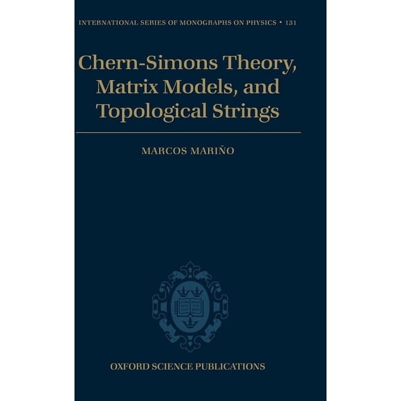 International Monographs on Physics Chern-Simons Theory, Matrix Models, and Topological Strings, Book 131, (Hardcover)